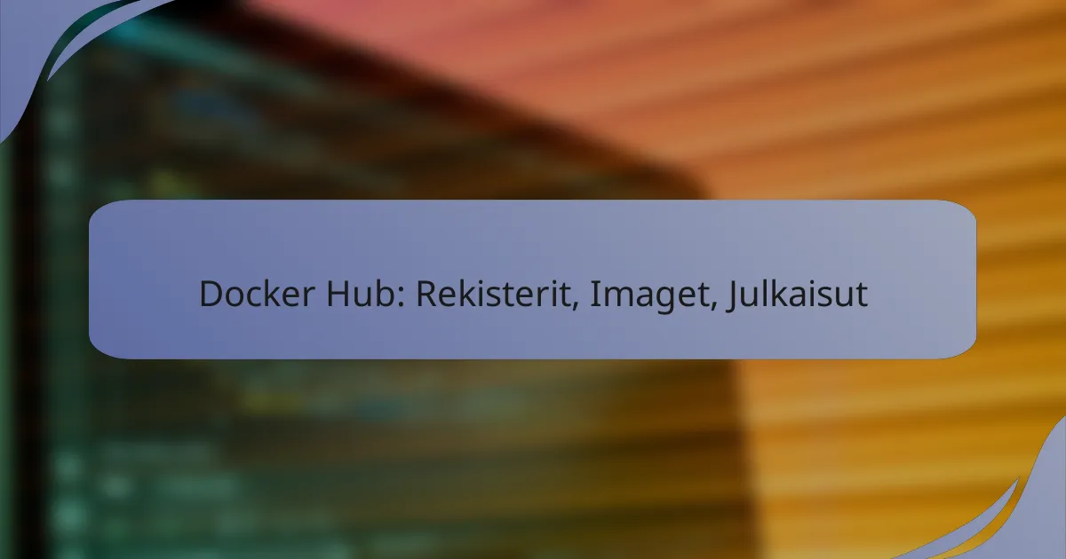 Docker Hub: Rekisterit, Imaget, Julkaisut