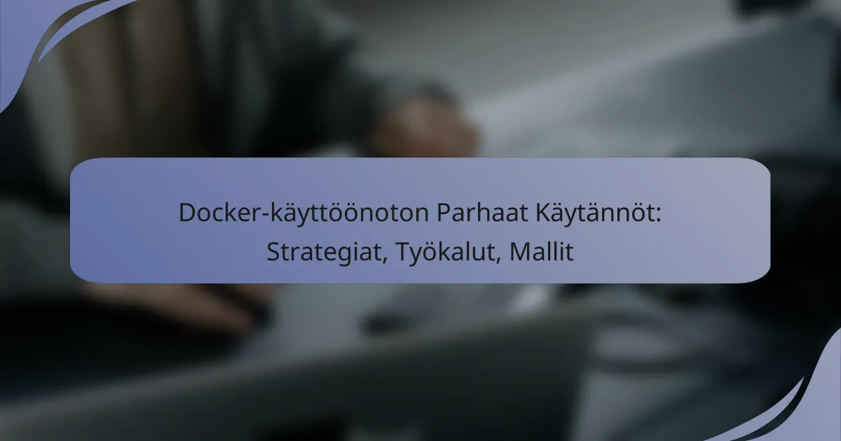 Docker-käyttöönoton Parhaat Käytännöt: Strategiat, Työkalut, Mallit