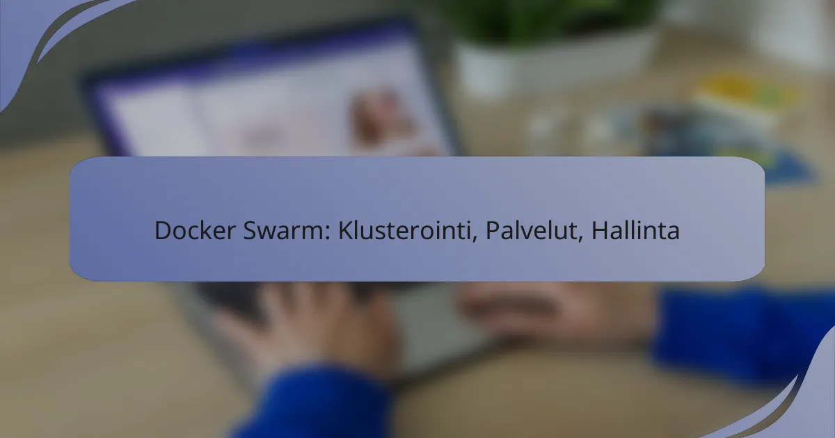 Docker Swarm: Klusterointi, Palvelut, Hallinta