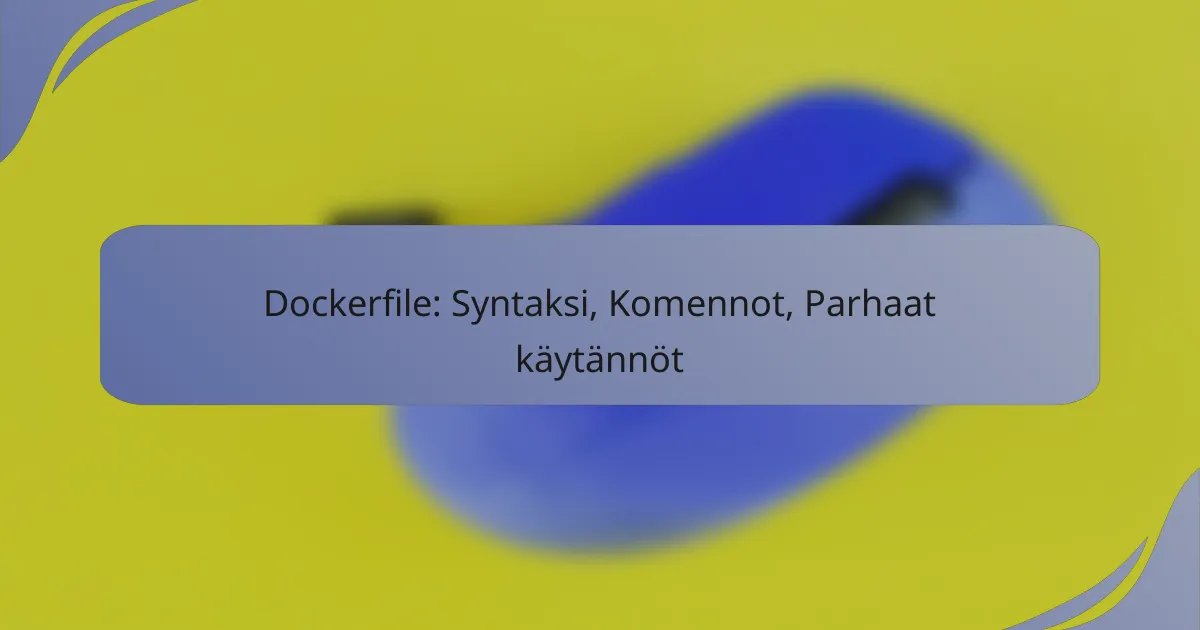 Dockerfile: Syntaksi, Komennot, Parhaat käytännöt