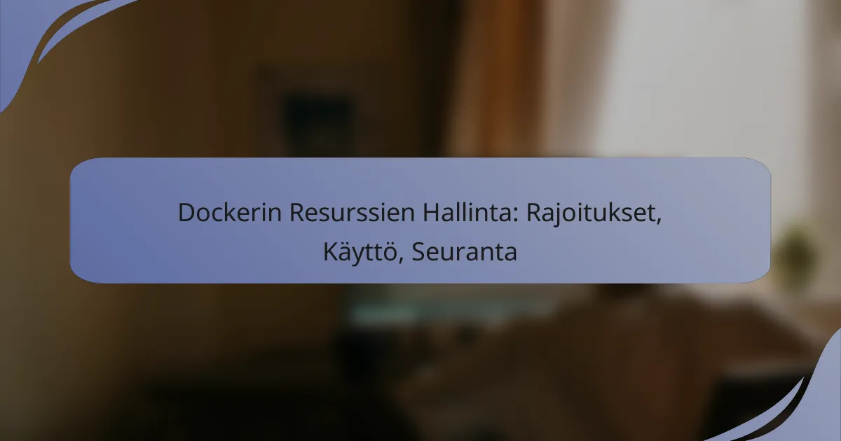 Dockerin Resurssien Hallinta: Rajoitukset, Käyttö, Seuranta