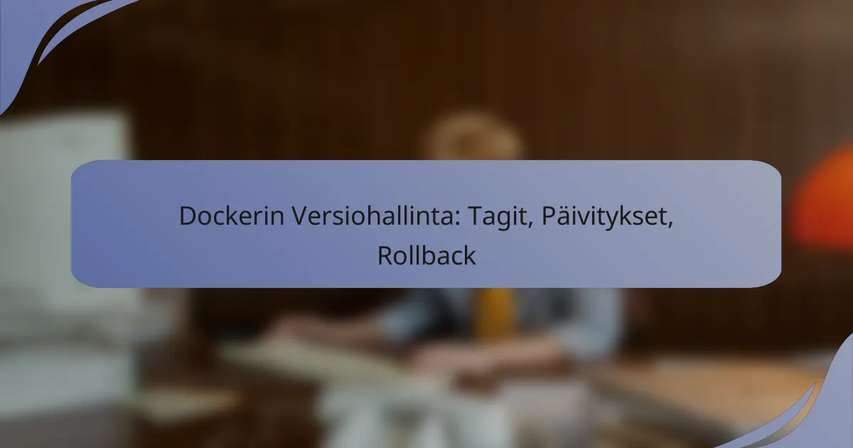 Dockerin Versiohallinta: Tagit, Päivitykset, Rollback