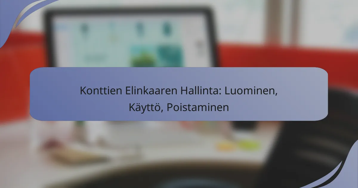 Konttien Elinkaaren Hallinta: Luominen, Käyttö, Poistaminen
