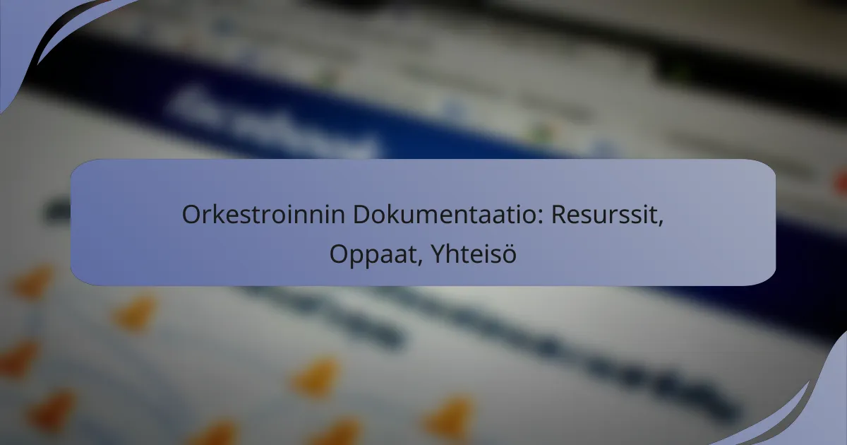 Orkestroinnin Dokumentaatio: Resurssit, Oppaat, Yhteisö