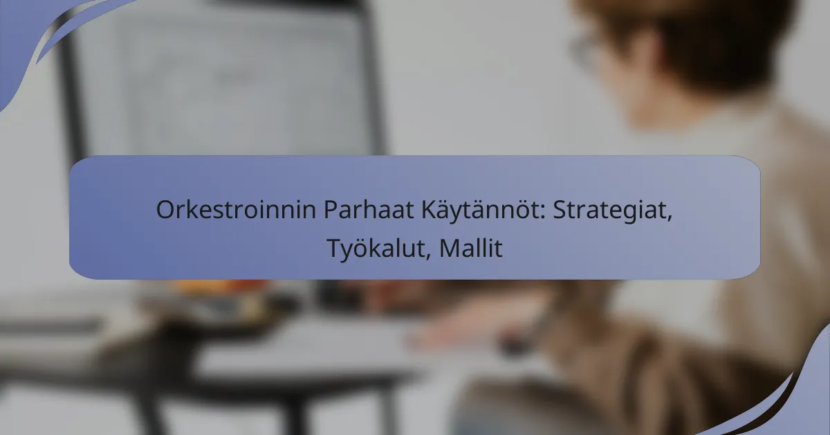 Orkestroinnin Parhaat Käytännöt: Strategiat, Työkalut, Mallit