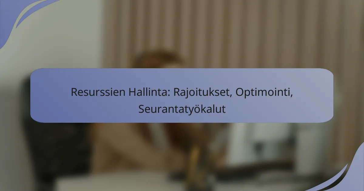 Resurssien Hallinta: Rajoitukset, Optimointi, Seurantatyökalut