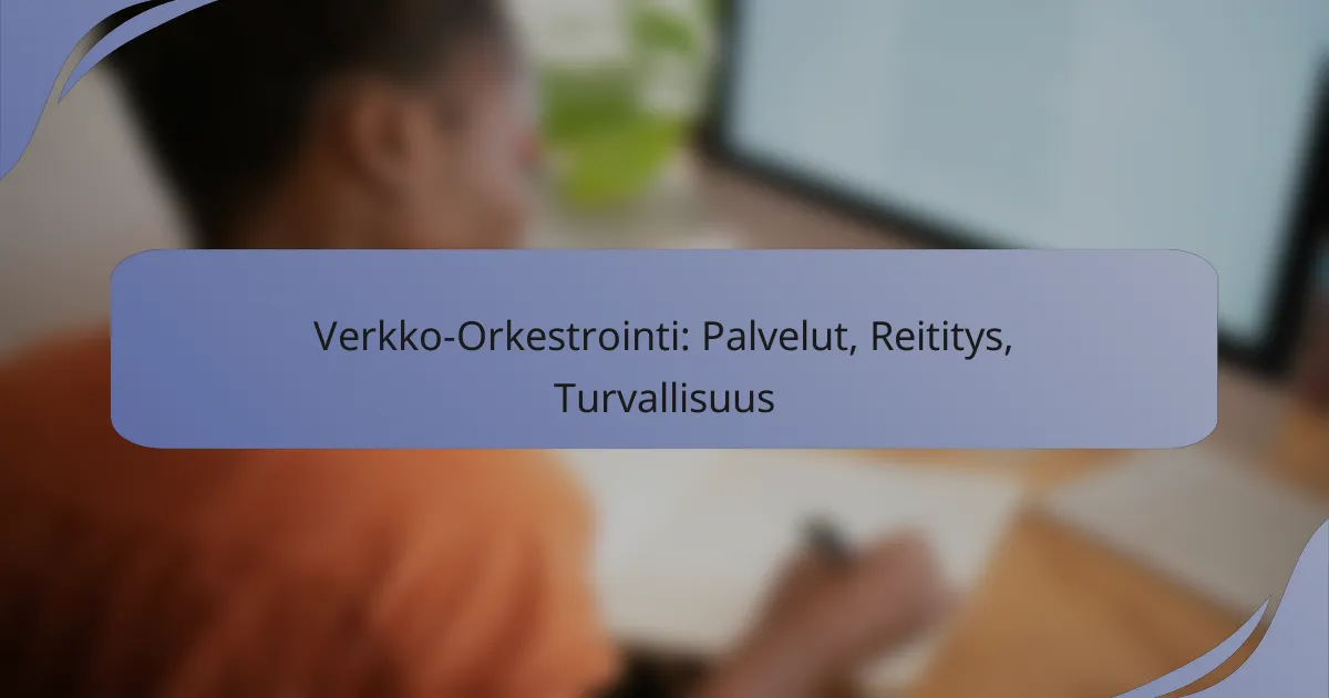 Verkko-Orkestrointi: Palvelut, Reititys, Turvallisuus