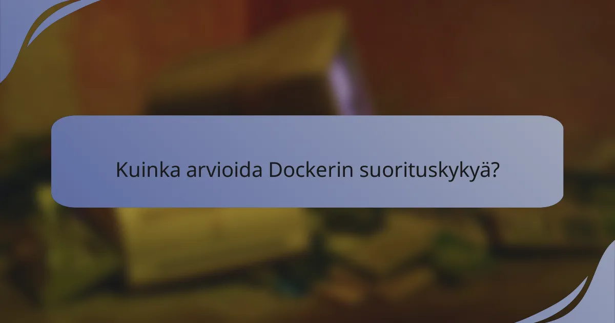 Kuinka arvioida Dockerin suorituskykyä?