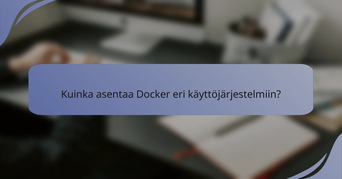 Kuinka asentaa Docker eri käyttöjärjestelmiin?