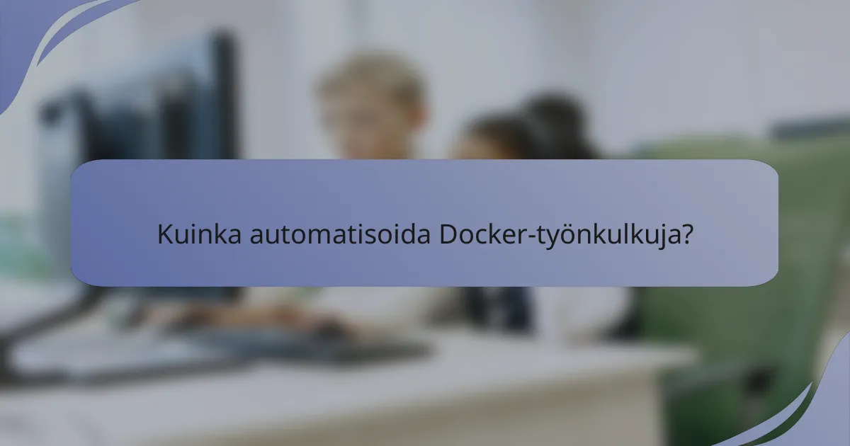 Kuinka automatisoida Docker-työnkulkuja?