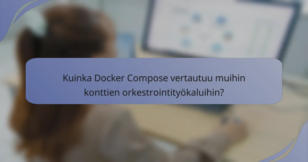 Kuinka Docker Compose vertautuu muihin konttien orkestrointityökaluihin?