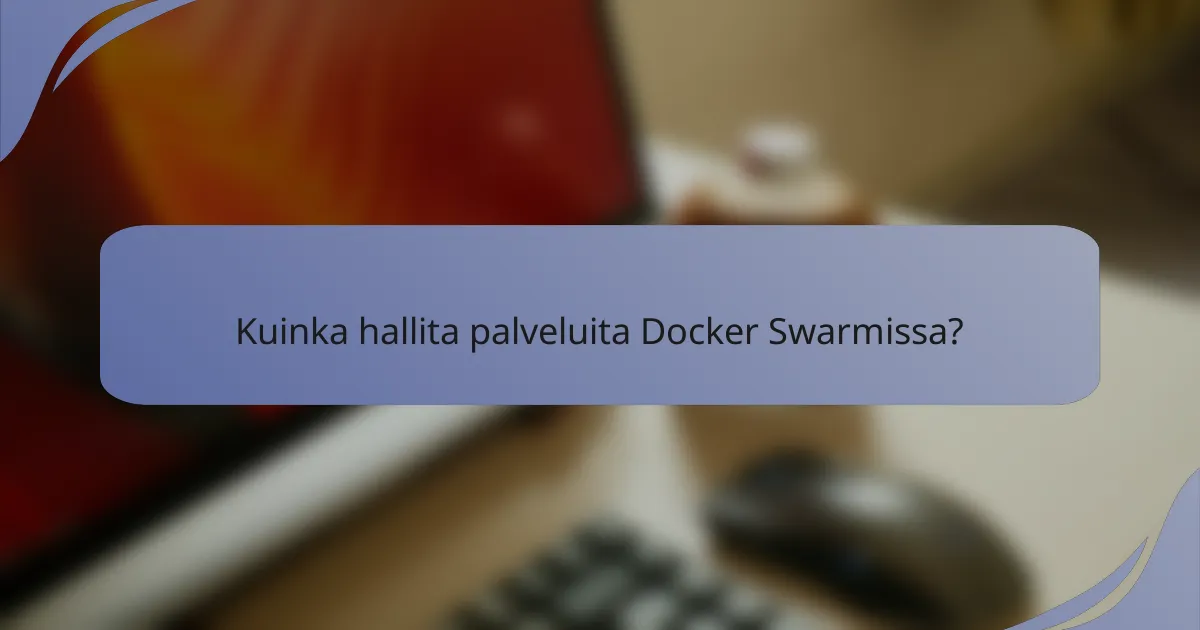 Kuinka hallita palveluita Docker Swarmissa?