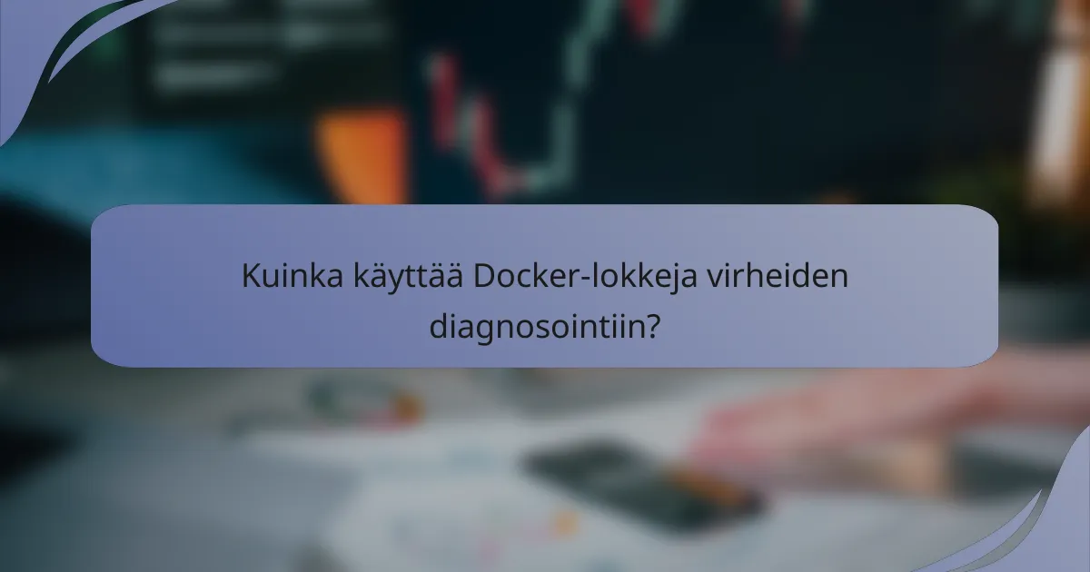 Kuinka käyttää Docker-lokkeja virheiden diagnosointiin?