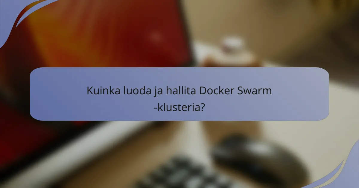 Kuinka luoda ja hallita Docker Swarm -klusteria?