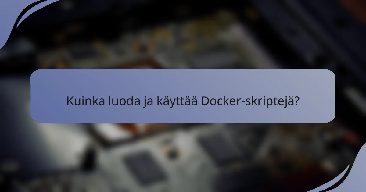 Kuinka luoda ja käyttää Docker-skriptejä?