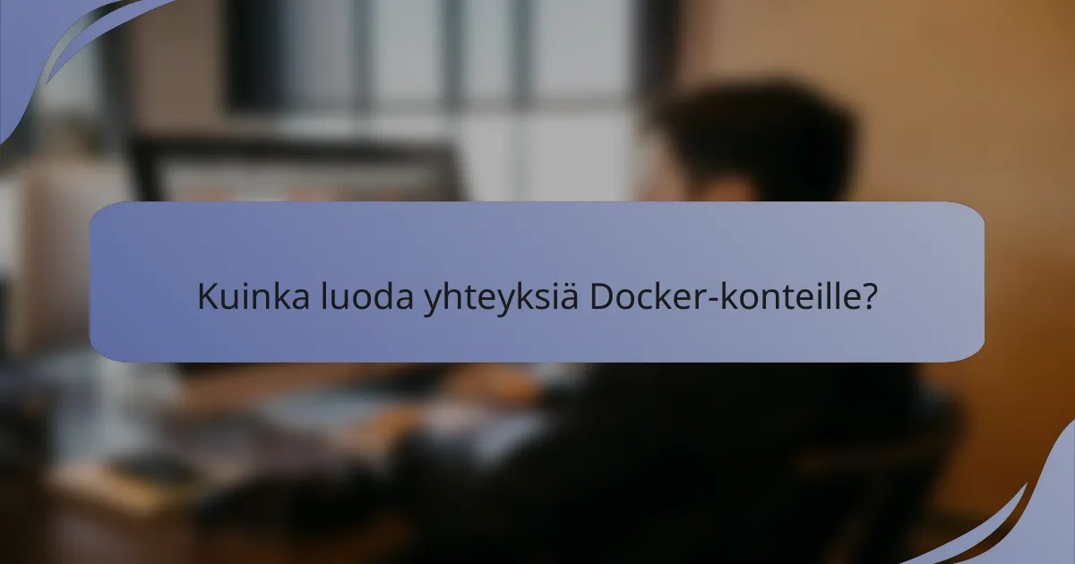 Kuinka luoda yhteyksiä Docker-konteille?