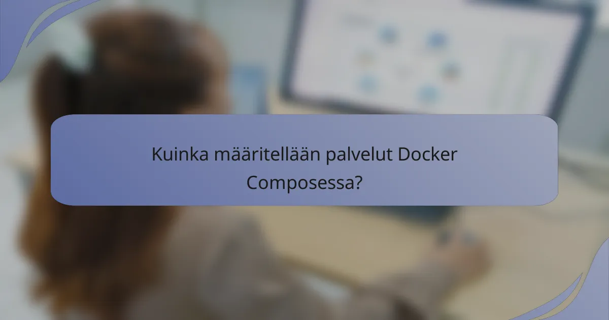 Kuinka määritellään palvelut Docker Composessa?