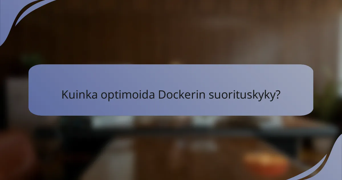 Kuinka optimoida Dockerin suorituskyky?