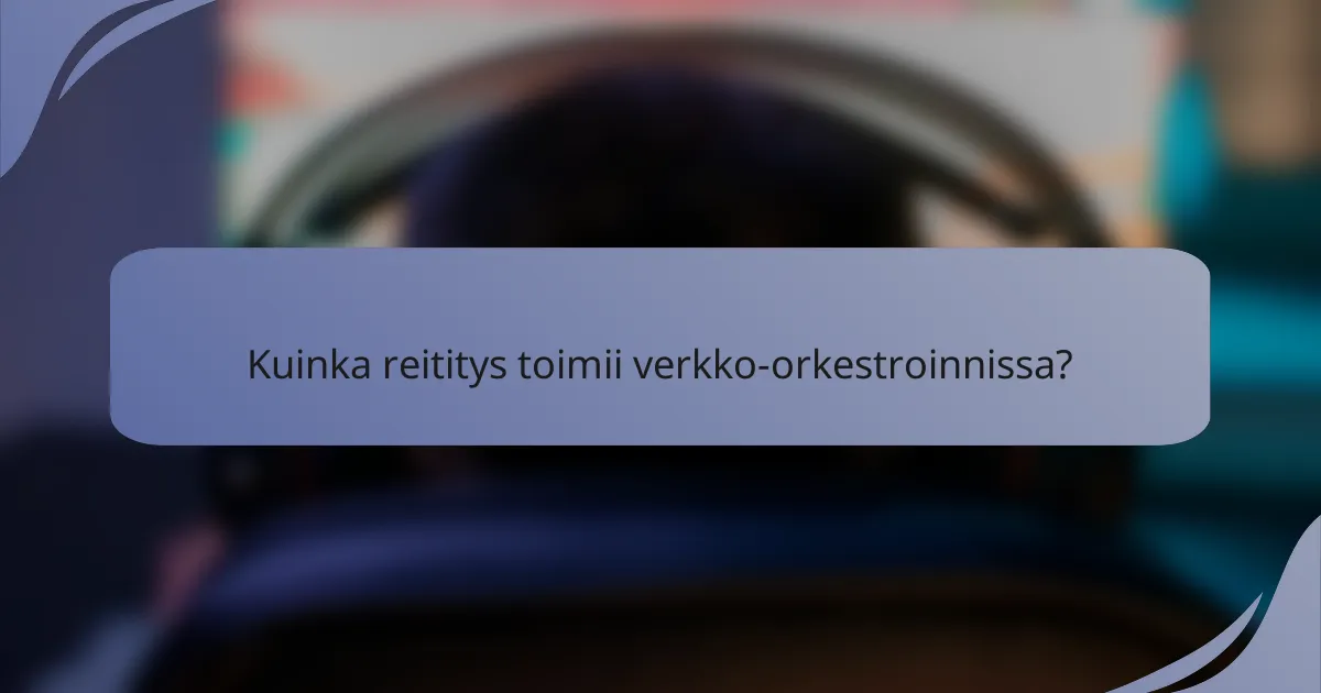 Kuinka reititys toimii verkko-orkestroinnissa?