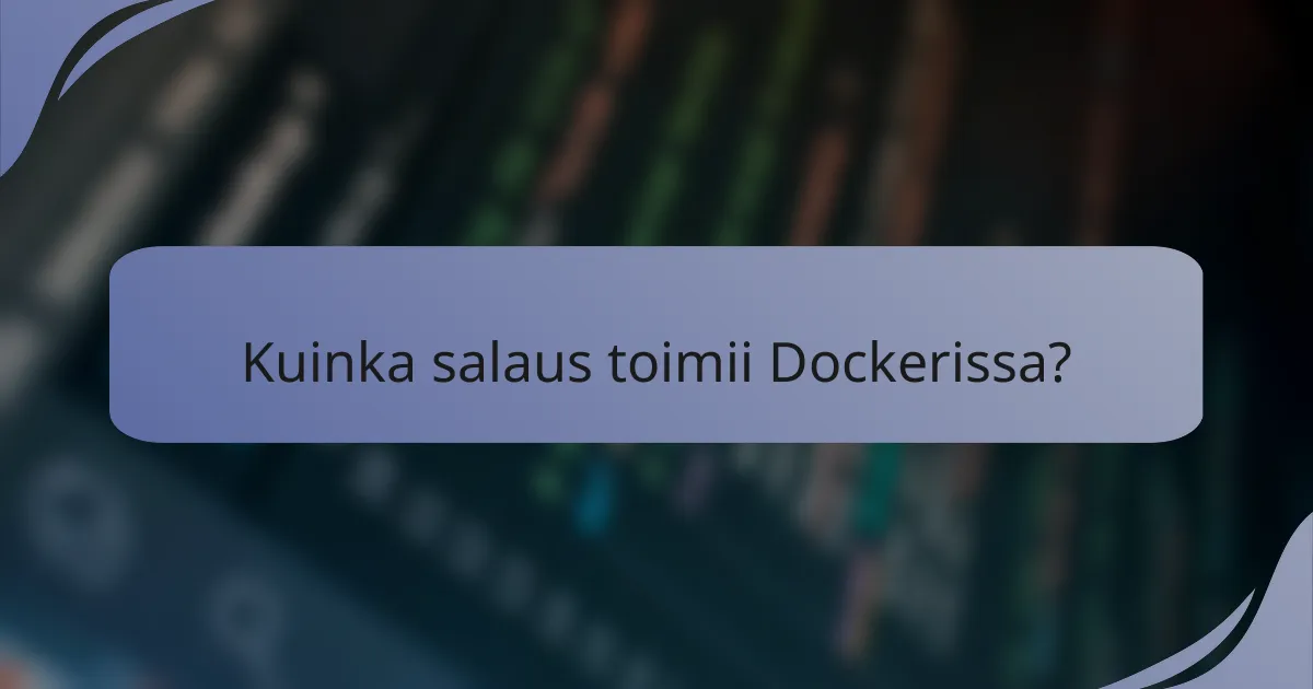 Kuinka salaus toimii Dockerissa?