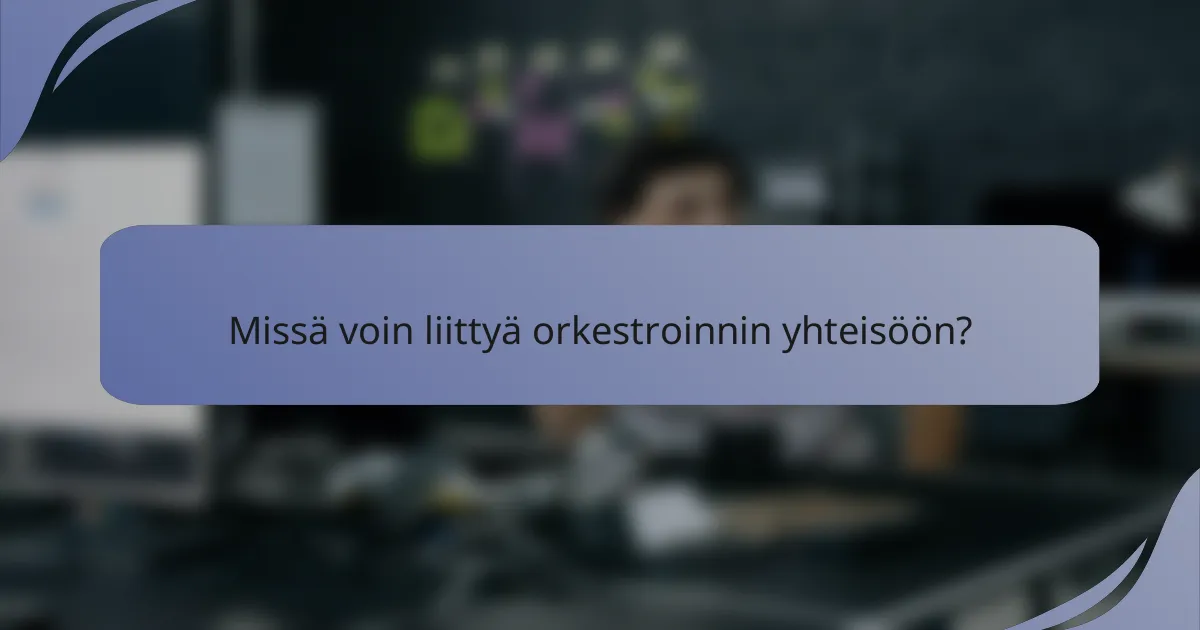 Missä voin liittyä orkestroinnin yhteisöön?