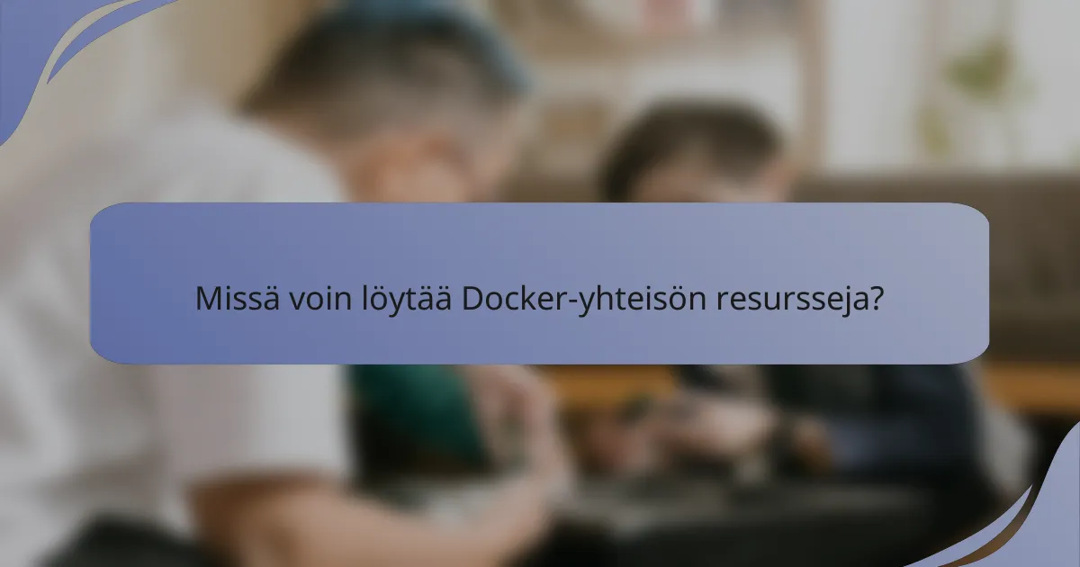 Missä voin löytää Docker-yhteisön resursseja?
