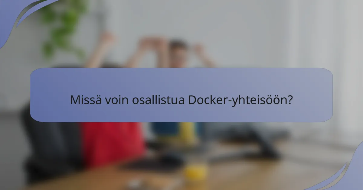 Missä voin osallistua Docker-yhteisöön?