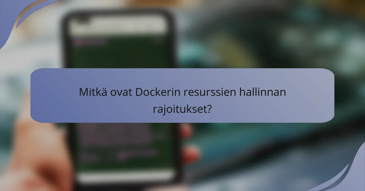 Mitkä ovat Dockerin resurssien hallinnan rajoitukset?