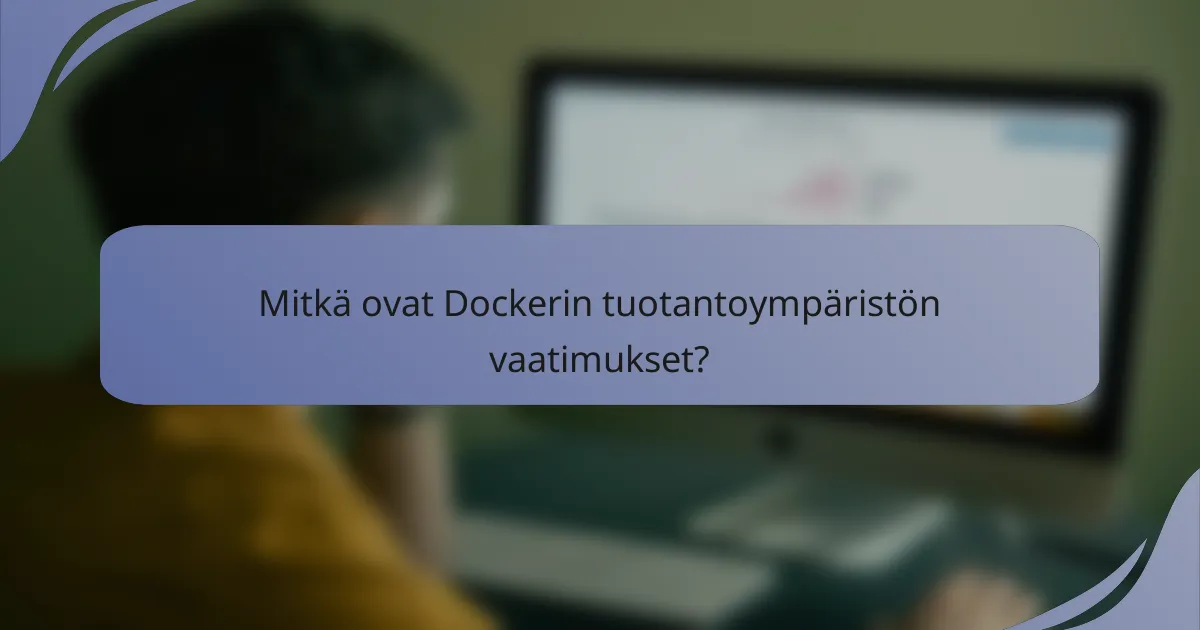 Mitkä ovat Dockerin tuotantoympäristön vaatimukset?