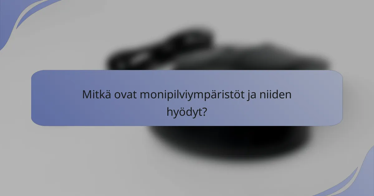Mitkä ovat monipilviympäristöt ja niiden hyödyt?
