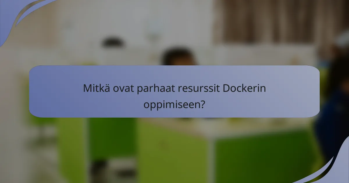 Mitkä ovat parhaat resurssit Dockerin oppimiseen?