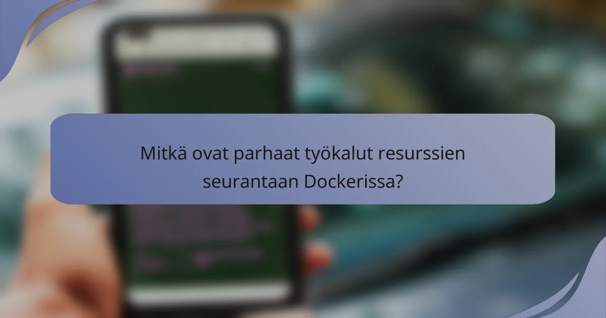 Mitkä ovat parhaat työkalut resurssien seurantaan Dockerissa?