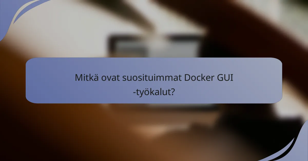 Mitkä ovat suosituimmat Docker GUI -työkalut?