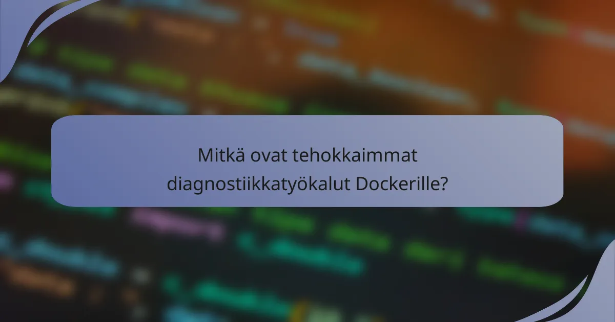 Mitkä ovat tehokkaimmat diagnostiikkatyökalut Dockerille?