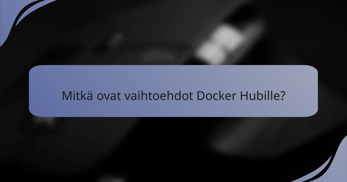 Mitkä ovat vaihtoehdot Docker Hubille?