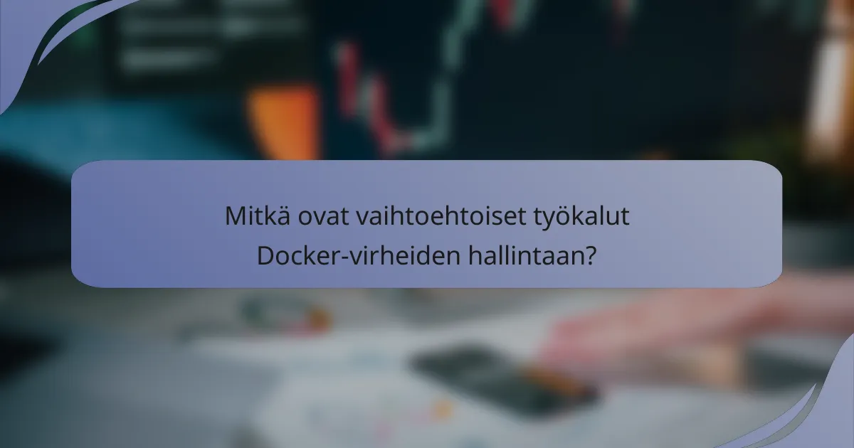 Mitkä ovat vaihtoehtoiset työkalut Docker-virheiden hallintaan?