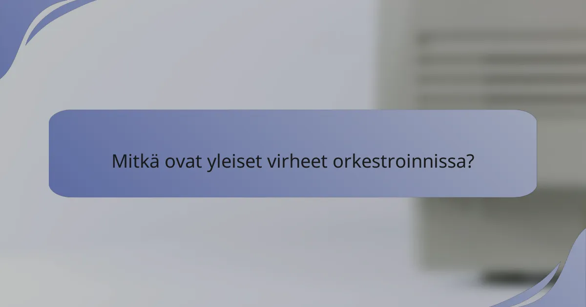 Mitkä ovat yleiset virheet orkestroinnissa?