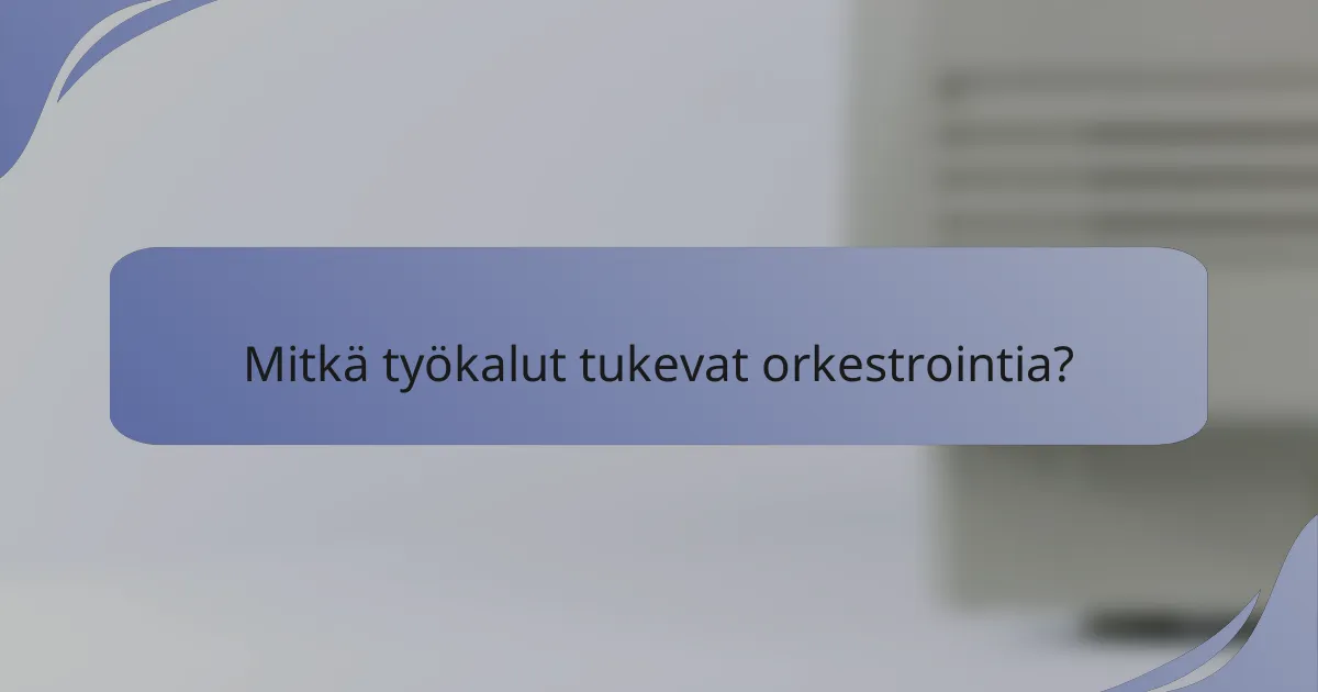 Mitkä työkalut tukevat orkestrointia?
